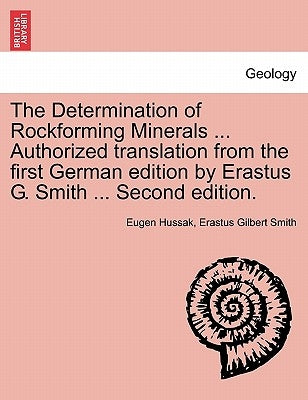 The Determination of Rockforming Minerals ... Authorized Translation from the First German Edition by Erastus G. Smith ... Second Edition. by Hussak, Eugen