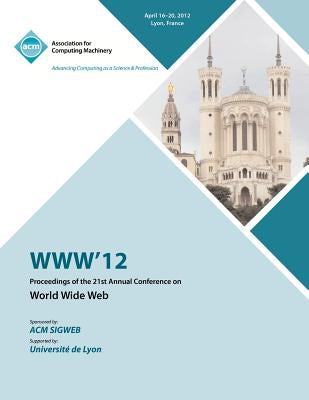 WWW 12 Proceedings of the 21st Annual Conference by Www 12 Conference Committee