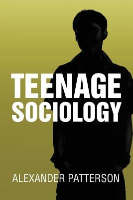 Teenage Sociology by Patterson, Alexander