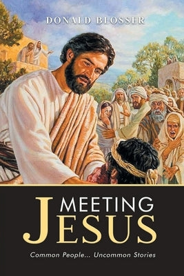 Meeting Jesus: Common People...Uncommon Stories by Blosser, Donald