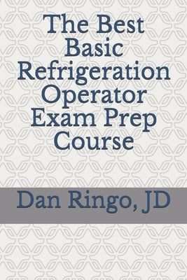 The Best Basic Refrigeration Operator Exam Prep Course: Boiler Plant Series Book 2 by Ringo Jd, Dan