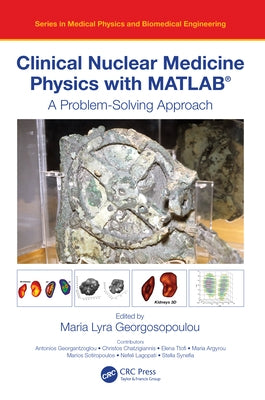Clinical Nuclear Medicine Physics with Matlab(r): A Problem-Solving Approach by Lyra Georgosopoulou, Maria