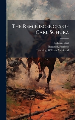 The Reminiscences of Carl Schurz by Schurz, Carl