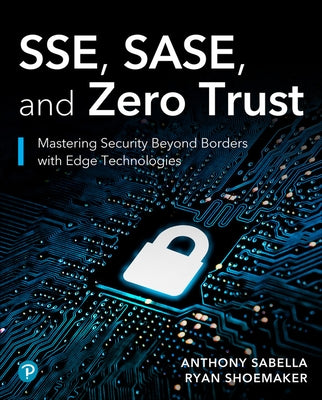 Sse, Sase, and Zero Trust: Mastering Security Beyond Borders with Next-Gen Edge Technologies by Medina, Gustavo