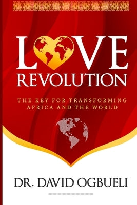 Love Revolution: The Key for Transforming Africa & The World by Ogbueli, David