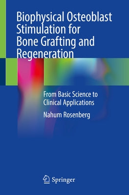 Biophysical Osteoblast Stimulation for Bone Grafting and Regeneration: From Basic Science to Clinical Applications by Rosenberg, Nahum