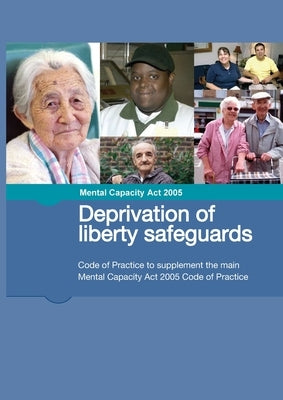 Mental Capacity Act 2005 Deprivation of liberty safeguards: Code of Practice to supplement the main Mental Capacity Act 2005 Code of Practice by Ministry of Justice