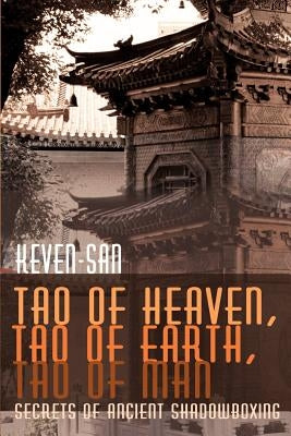Tao of Heaven, Tao of Earth, Tao of Man: Secrets of Ancient Shadowboxing by Keven-San, Sifu