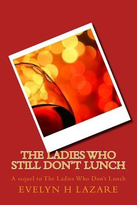 The Ladies Who Still Don't Lunch by Lazare, Evelyn H.