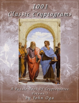 1001 Classic Cryptograms: A Puzzle Book Of Cryptoquotes: Volume 1 by Oga, John