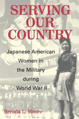 Serving Our Country: Japanese American Women in the Military During World War II by Moore, Brenda Lee