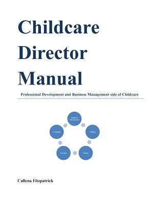 Childcare Director Manual: Professional Development and Business Management Side of Childcare by Fitzpatrick, Callena