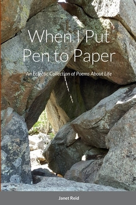 When I Put Pen to Paper: An Eclectic Collection of Poems About Life by Reid, Janet