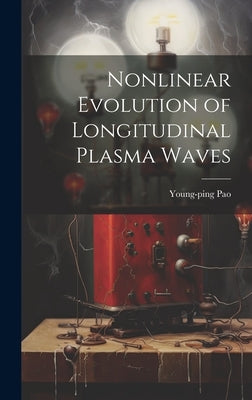 Nonlinear Evolution of Longitudinal Plasma Waves by Pao, Young-Ping