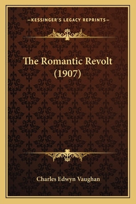 The Romantic Revolt (1907) by Vaughan, Charles Edwyn