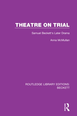 Theatre on Trial: Samuel Beckett's Later Drama by McMullan, Anna