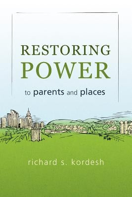 Restoring Power to Parents and Places by Kordesh, Richard S.