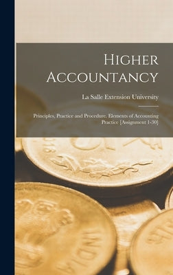 Higher Accountancy: Principles, Practice and Procedure. Elements of Accounting Practice [Assignment 1-30] by La Salle Extension University