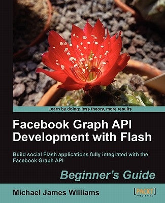 Facebook Graph API Development with Flash by James Williams, Michael