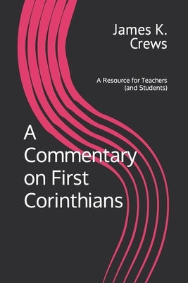 A Commentary on 1 Corinthians: A Resource for Teachers and Learners by Crews, James K.
