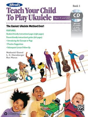 Alfred's Teach Your Child to Play Ukulele, Bk 1: The Easiest Ukulele Method Ever!, Book & CD by Manus, Ron