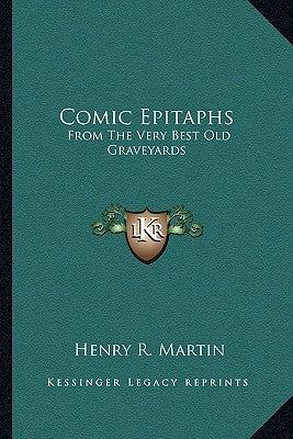 Comic Epitaphs: From the Very Best Old Graveyards by Martin, Henry R.