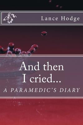 And then I cried... A Paramedic's Diary by Hodge, Lance