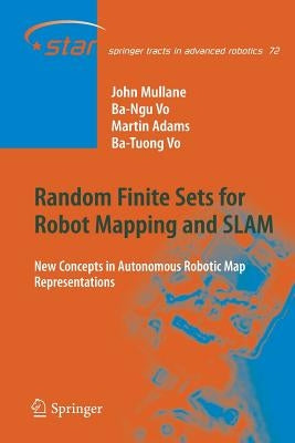 Random Finite Sets for Robot Mapping & Slam: New Concepts in Autonomous Robotic Map Representations by Mullane, John Stephen