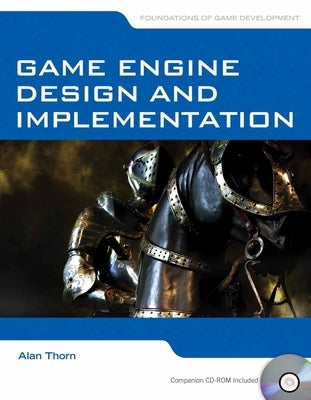 Game Engine Design and Implementation: Foundations of Game Development by Thorn, Alan