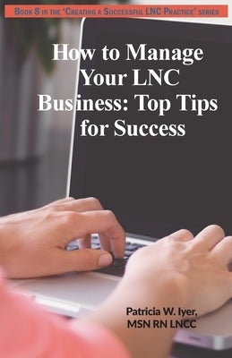 How to Manage Your LNC Business and Clients: Top Tips for Success by Iyer, Patricia W.