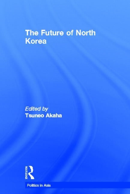 The Future of North Korea by Akaha, Tsuneo