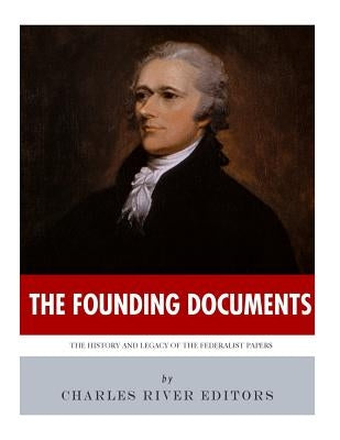 The Founding Documents: The History and Legacy of the Federalist Papers by Charles River