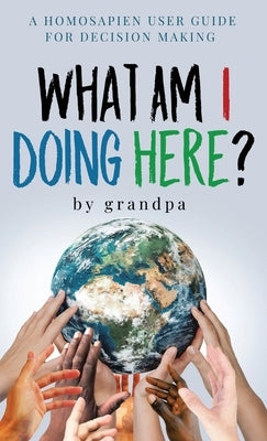 What Am I Doing Here?: A Homosapien User Guide For Decision Making by Jetty, Robb