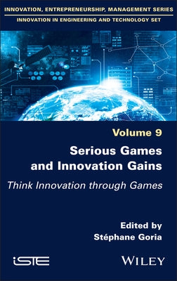 Serious Games and Innovation Gains: Think Innovation Through Games by Goria, Stéphane