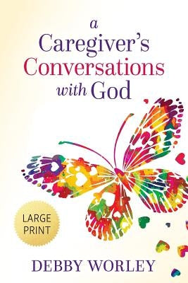 A Caregiver's Conversations with God by Worley, Debby