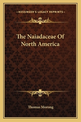 The Naiadaceae Of North America by Morong, Thomas