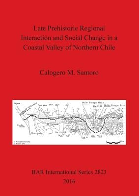 Late Prehistoric Regional Interaction and Social Change in a Coastal Valley of Northern Chile by Santoro, Calogero M.
