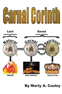 Carnal Corinth: A Proof of the Existence of Carnal Christians by Cauley, Marty a.