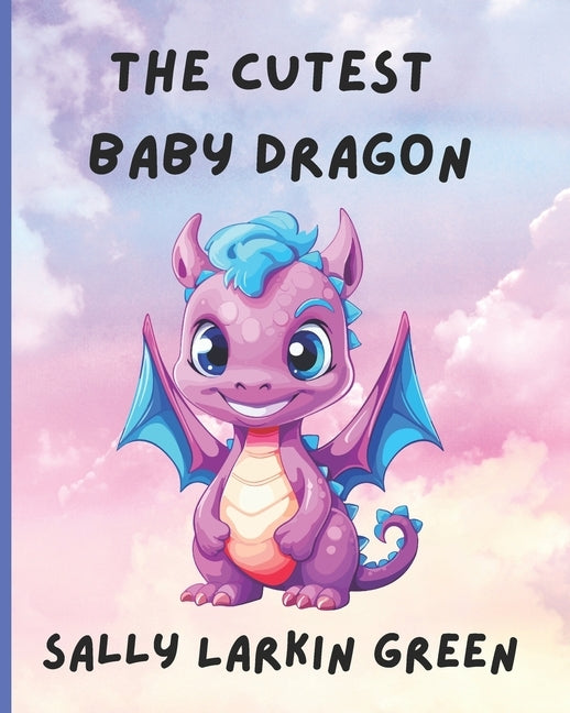 The Cutest Baby Dragon by Green, Sally Larkin