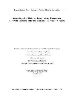 Assessing the Risks of Integrating Unmanned Aircraft Systems (Uas) Into the National Airspace System by National Academies of Sciences Engineeri