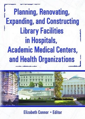 Planning, Renovating, Expanding, and Constructing Library Facilities in Hospitals, Academic Medical by Wood, M. Sandra