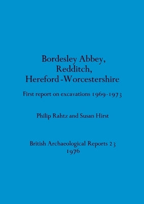 Bordesley Abbey, Redditch, Hereford-Worcestershire: First report on excavations 1969-1973 by Rahtz, Philip