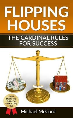 Flipping Houses: The Cardinal Rules for Success by McCord, Michael