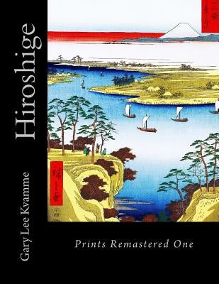 Hiroshige: Prints Remastered One by Kvamme, Gary Lee