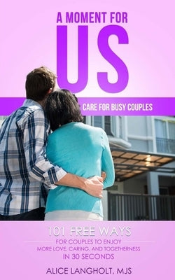 A Moment for Us: Care for Busy Couples - 101 free ways for couples to enjoy more love, caring, and togetherness in 30 seconds by Langholt, Rayna