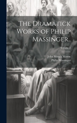 The Dramatick Works of Philip Massinger..; Volume 2 by Massinger, Philip