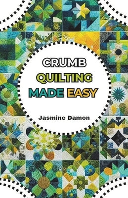 Crumb Quilting Made Easy by Damon, Jasmine