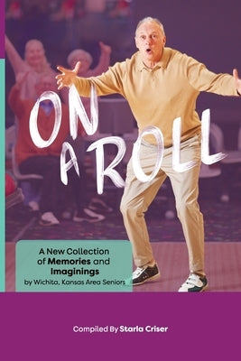On A Roll: A New Collection of Memories and Imaginings: A New Collection of Memories and Imaginings by Criser, Starla K.