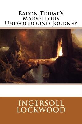 Baron Trump's Marvellous Underground Journey by Lockwood, Ingersoll