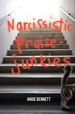 Narcissistic Praise-Junkies by Bennett, Angie Green